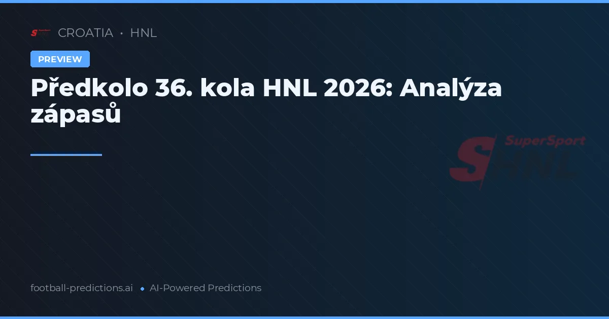 Předkolo 36. kola HNL 2026: Analýza zápasů
