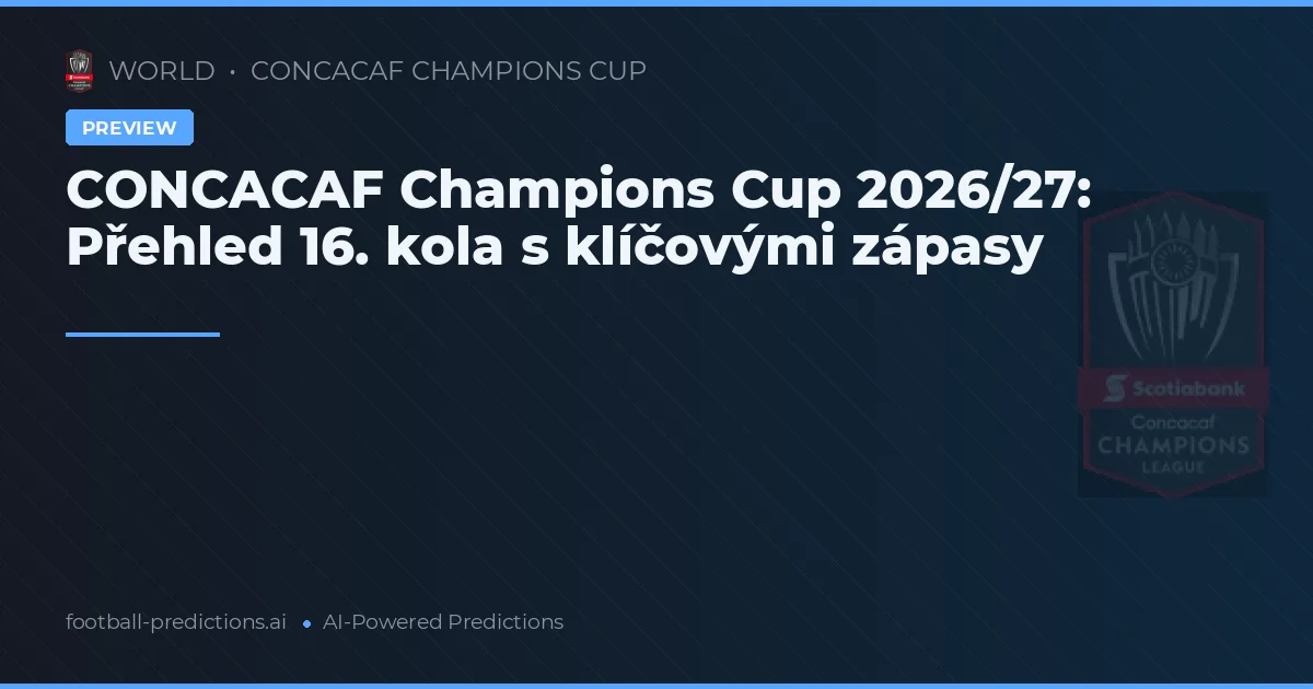 CONCACAF Champions Cup 2026/27: Přehled 16. kola s klíčovými zápasy