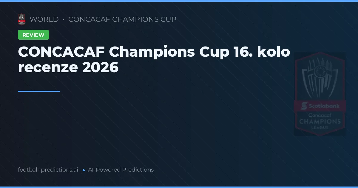CONCACAF Champions Cup 16. kolo recenze 2026