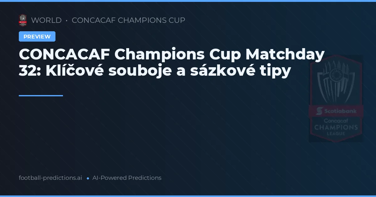 CONCACAF Champions Cup Matchday 32: Klíčové souboje a sázkové tipy