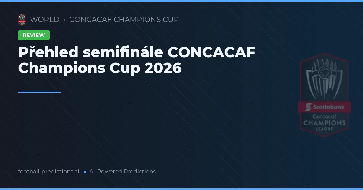 Přehled semifinále CONCACAF Champions Cup 2026