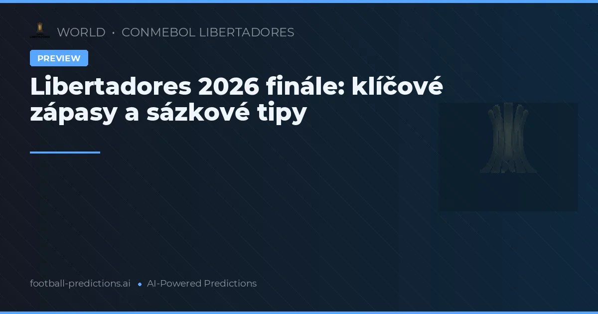 Libertadores 2026 finále: klíčové zápasy a sázkové tipy