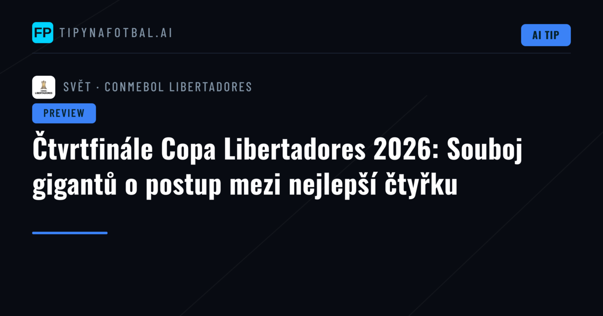 Čtvrtfinále Copa Libertadores 2026: Souboj gigantů o postup mezi nejlepší čtyřku
