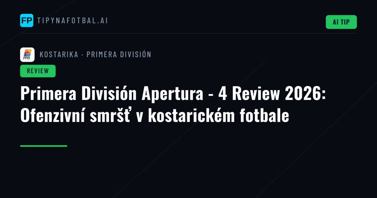 Primera División Apertura - 4 Review 2026: Ofenzivní smršť v kostarickém fotbale