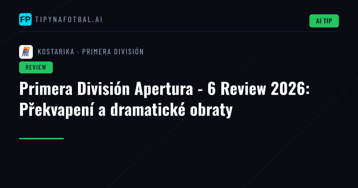 Primera División Apertura - 6 Review 2026: Překvapení a dramatické obraty