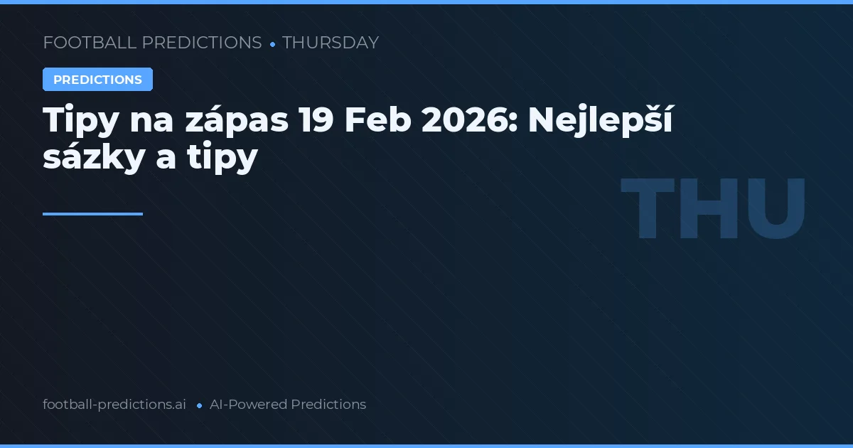 Tipy na zápas 19 Feb 2026: Nejlepší sázky a tipy