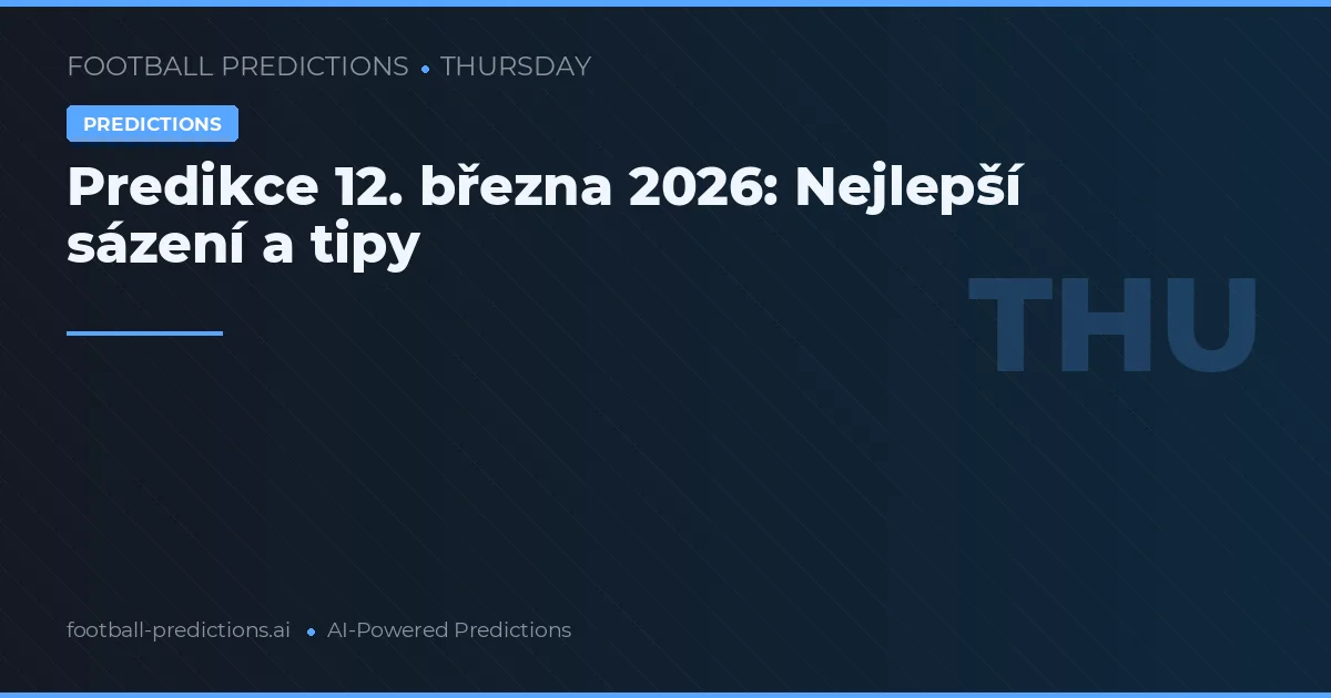 Predikce 12. března 2026: Nejlepší sázení a tipy