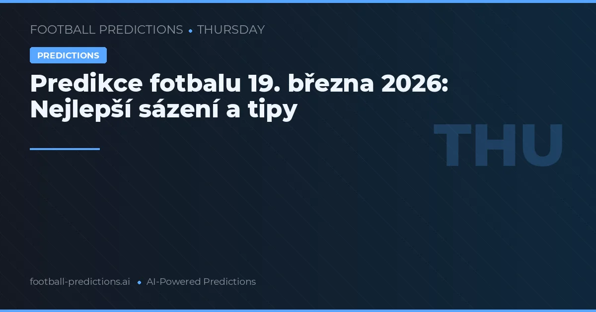Predikce fotbalu 19. března 2026: Nejlepší sázení a tipy