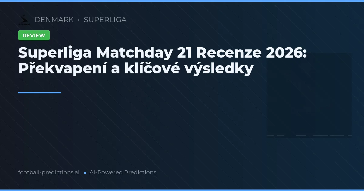 Superliga Matchday 21 Recenze 2026: Překvapení a klíčové výsledky