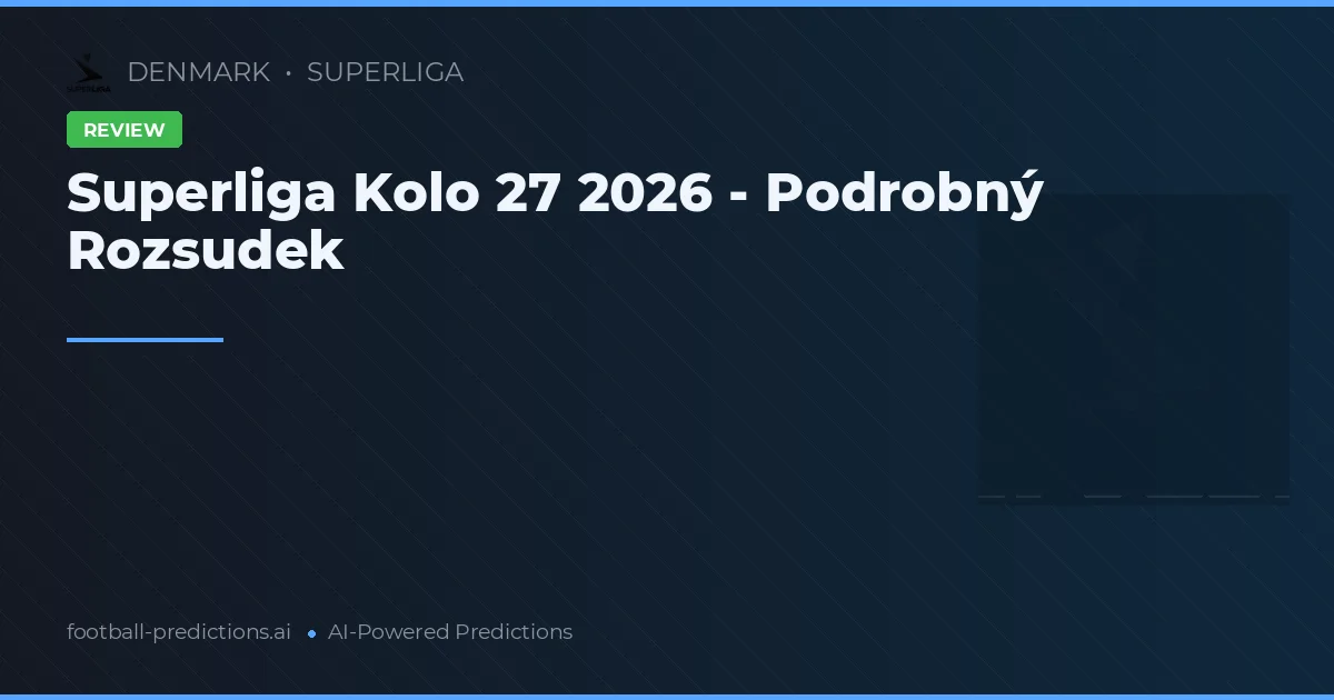 Superliga Kolo 27 2026 - Podrobný Rozsudek