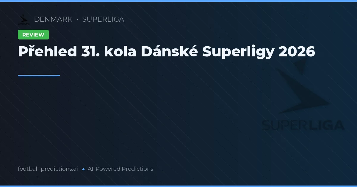 Přehled 31. kola Dánské Superligy 2026