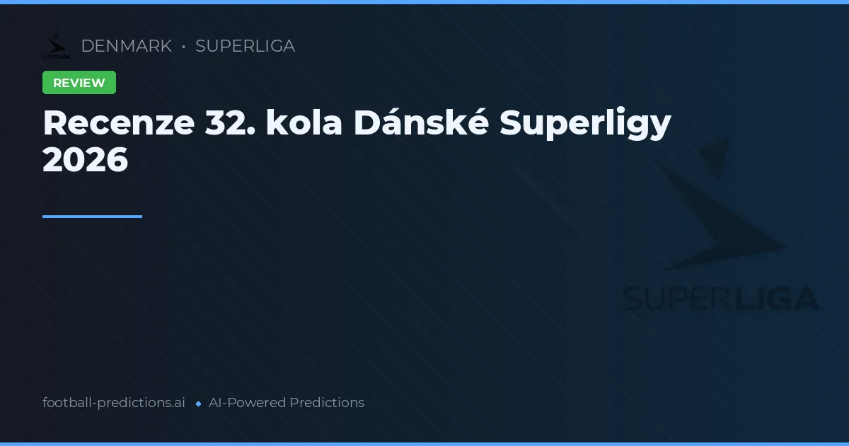Recenze 32. kola Dánské Superligy 2026
