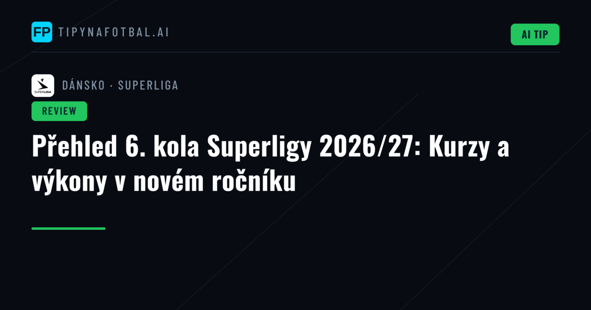 Přehled 6. kola Superligy 2026/27: Kurzy a výkony v novém ročníku