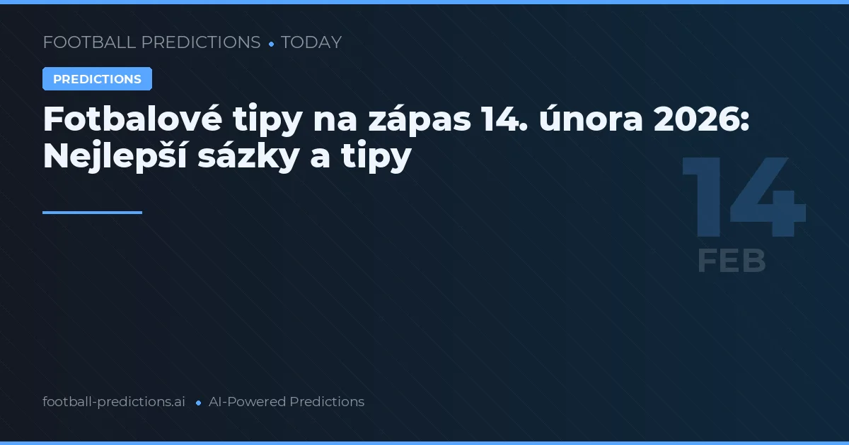 Fotbalové tipy na zápas 14. února 2026: Nejlepší sázky a tipy