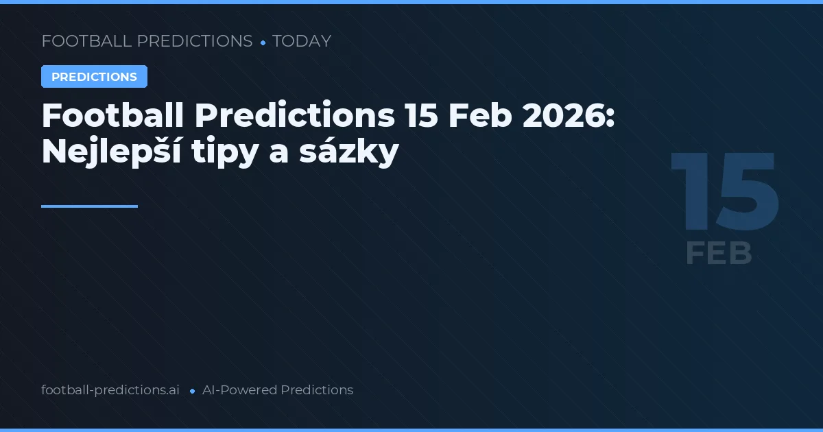 Football Predictions 15 Feb 2026: Nejlepší tipy a sázky