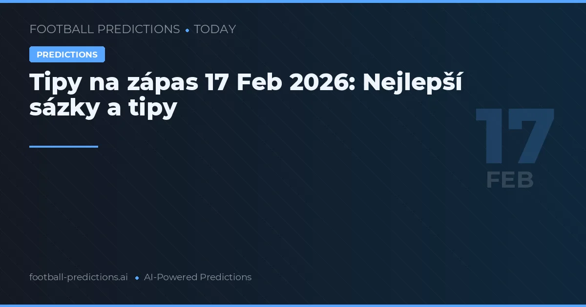 Tipy na zápas 17 Feb 2026: Nejlepší sázky a tipy
