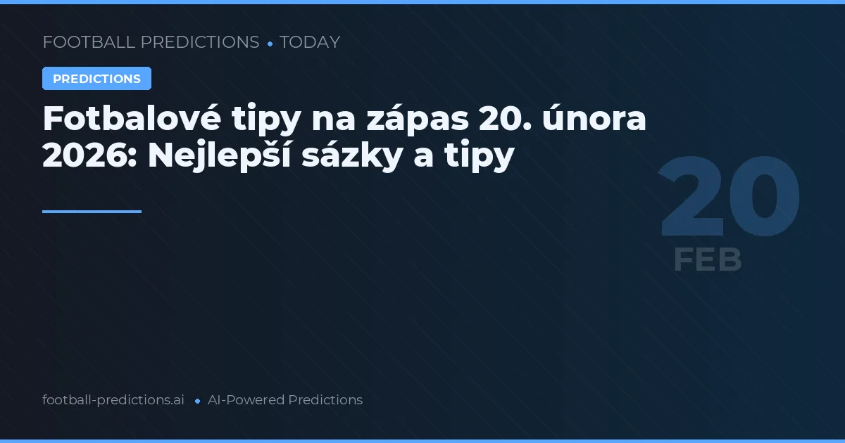 Fotbalové tipy na zápas 20. února 2026: Nejlepší sázky a tipy