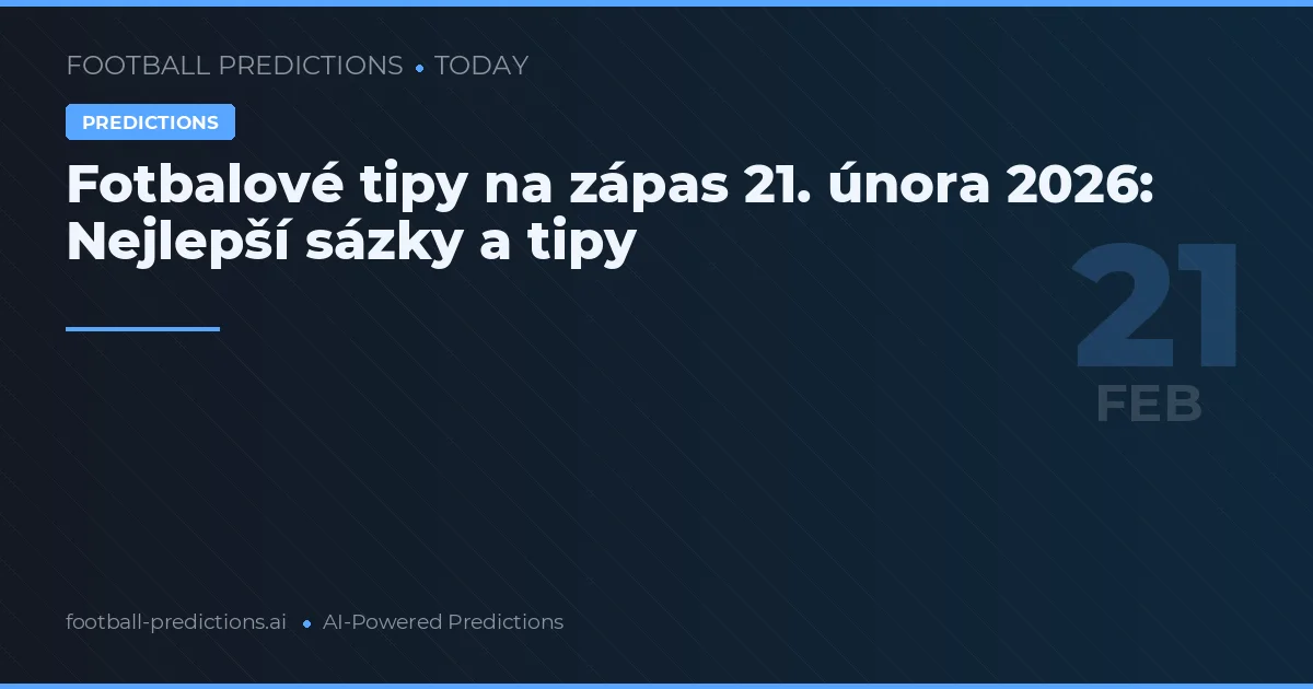 Fotbalové tipy na zápas 21. února 2026: Nejlepší sázky a tipy