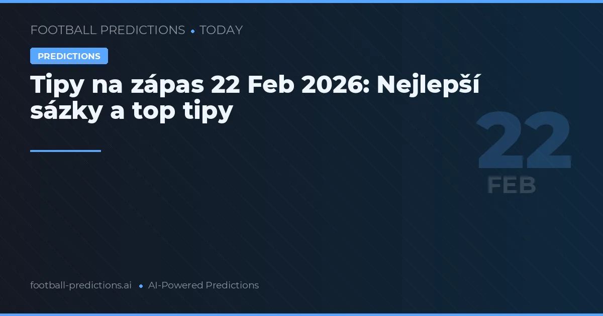 Tipy na zápas 22 Feb 2026: Nejlepší sázky a top tipy