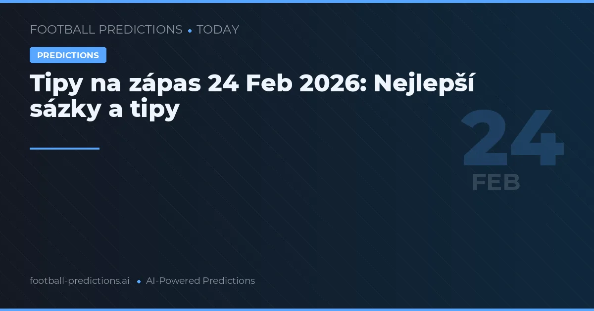 Tipy na zápas 24 Feb 2026: Nejlepší sázky a tipy