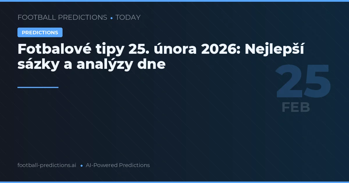 Fotbalové tipy 25. února 2026: Nejlepší sázky a analýzy dne