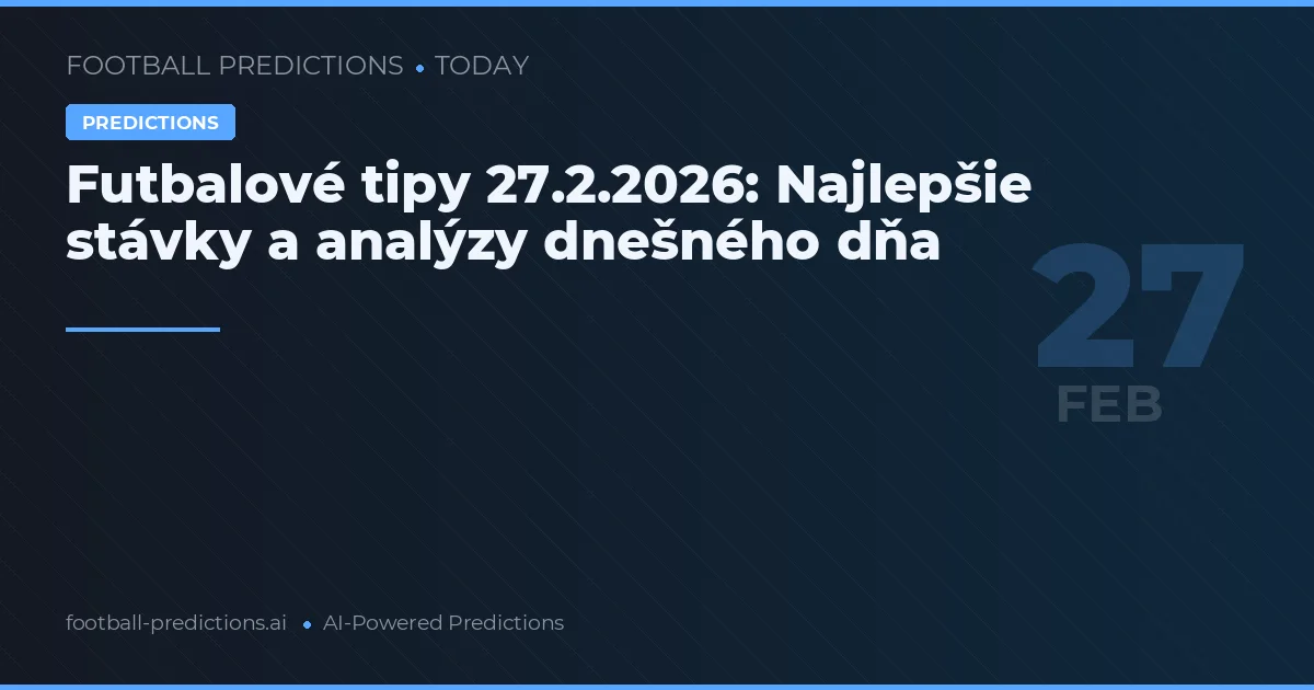 Futbalové tipy 27.2.2026: Najlepšie stávky a analýzy dnešného dňa