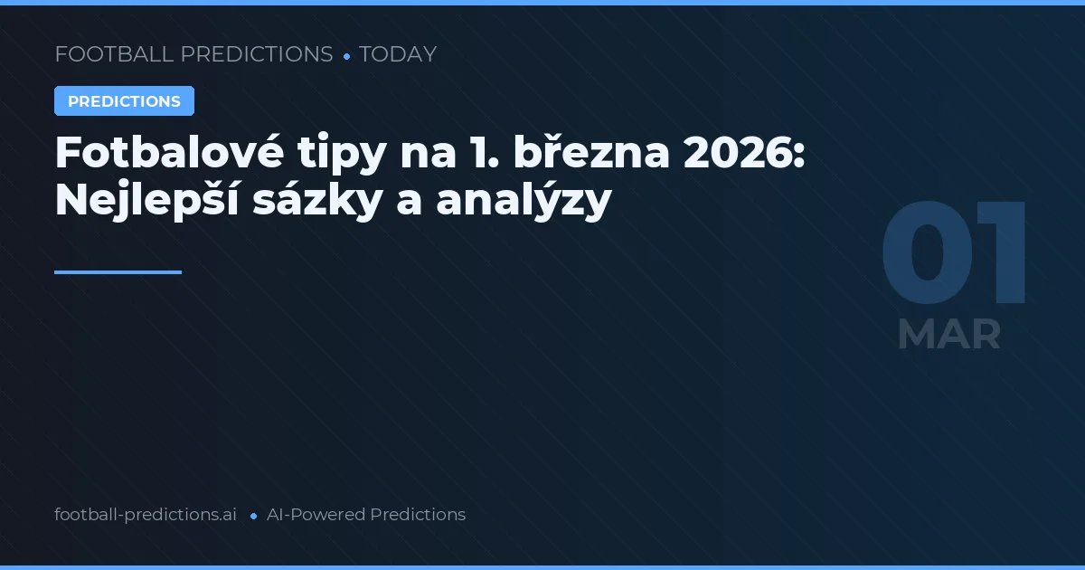 Fotbalové tipy na 1. března 2026: Nejlepší sázky a analýzy