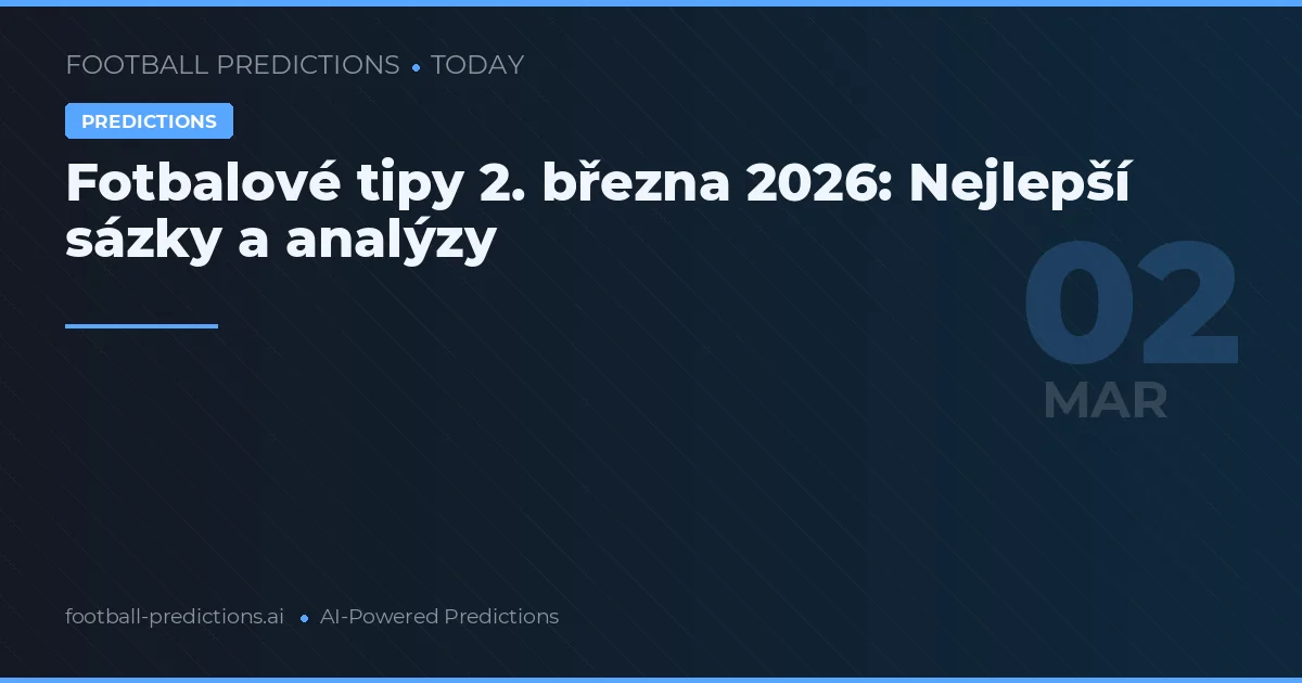 Fotbalové tipy 2. března 2026: Nejlepší sázky a analýzy