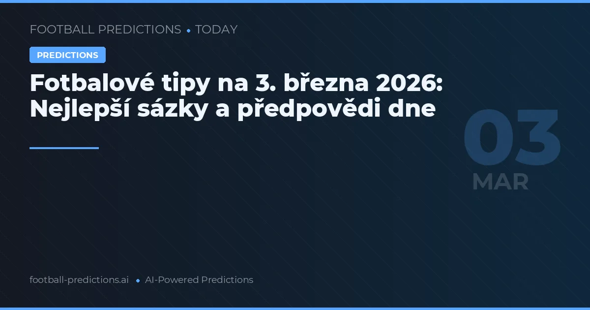 Fotbalové tipy na 3. března 2026: Nejlepší sázky a předpovědi dne