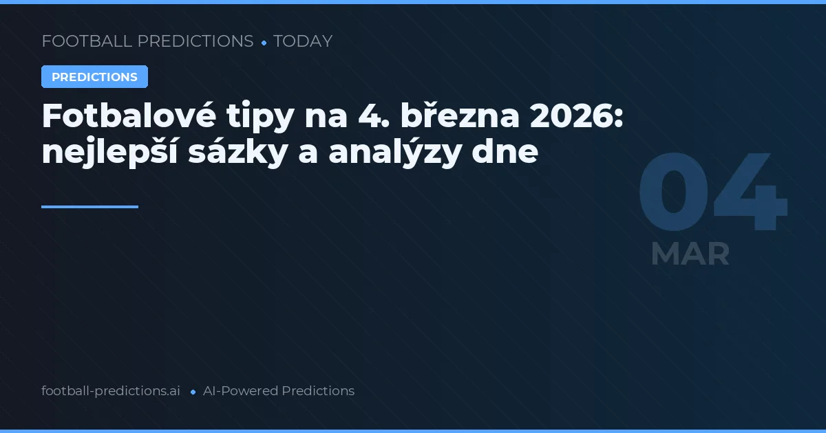 Fotbalové tipy na 4. března 2026: nejlepší sázky a analýzy dne