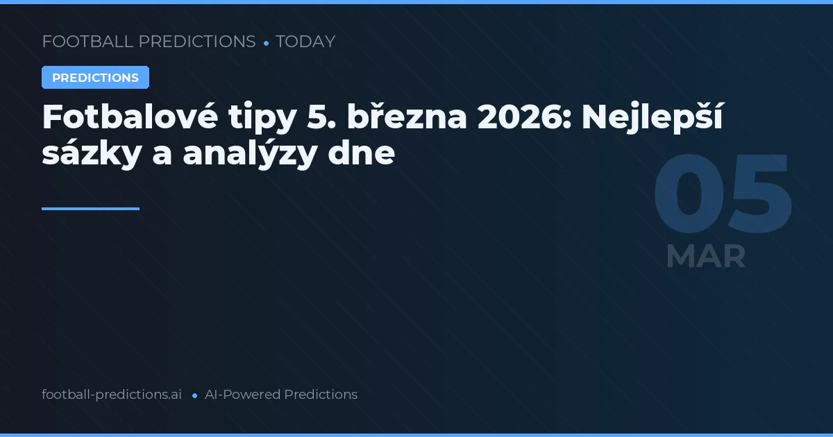 Fotbalové tipy 5. března 2026: Nejlepší sázky a analýzy dne