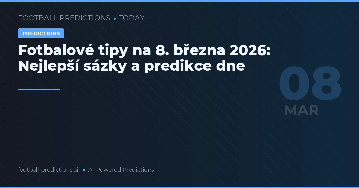 Fotbalové tipy na 8. března 2026: Nejlepší sázky a predikce dne