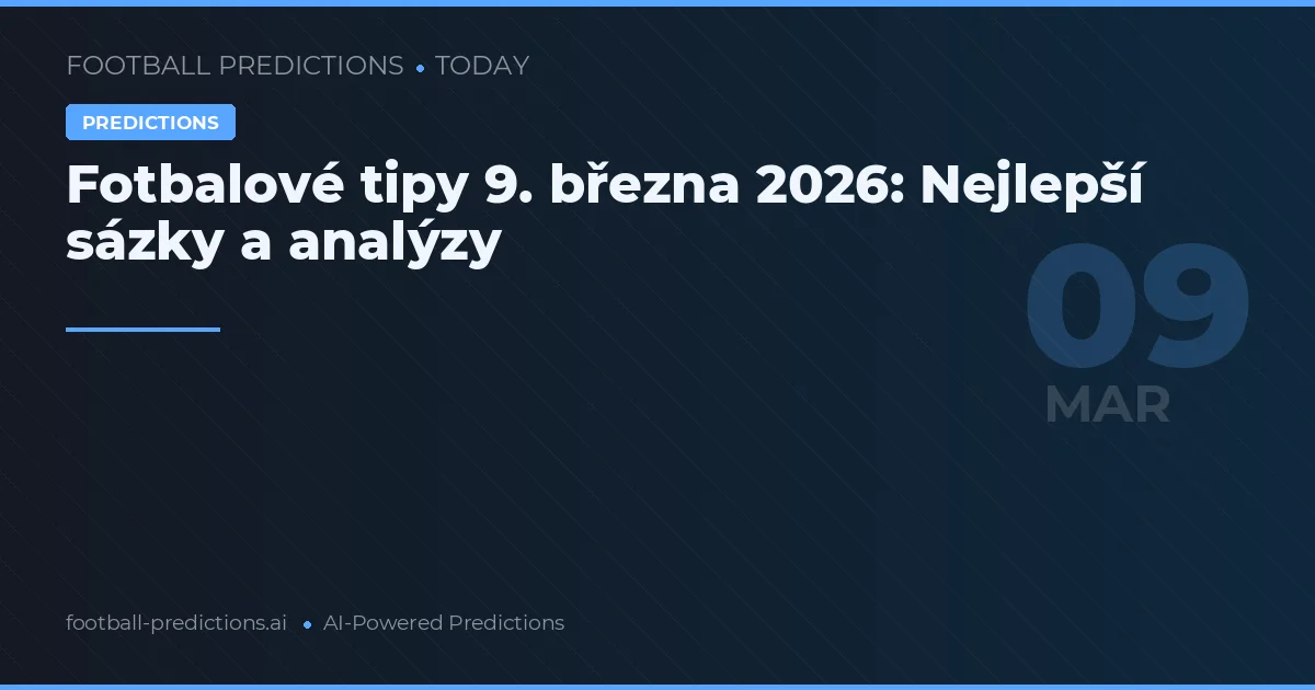 Fotbalové tipy 9. března 2026: Nejlepší sázky a analýzy