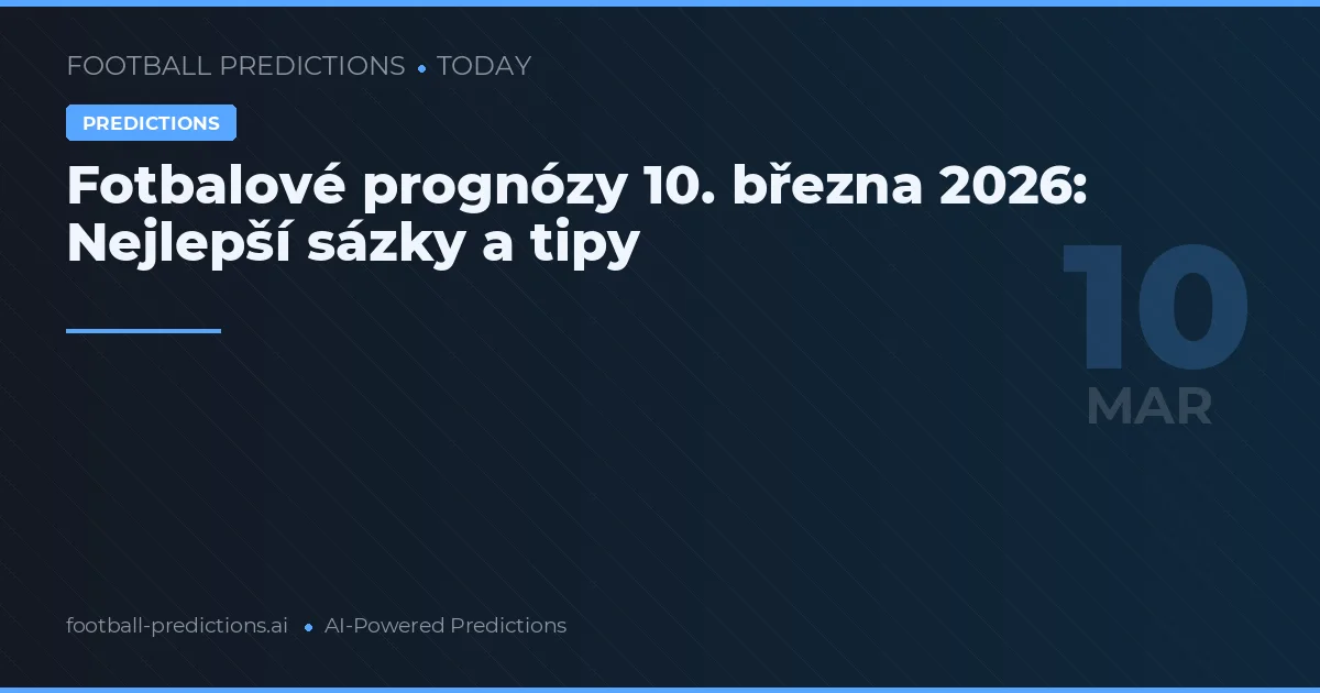 Fotbalové prognózy 10. března 2026: Nejlepší sázky a tipy