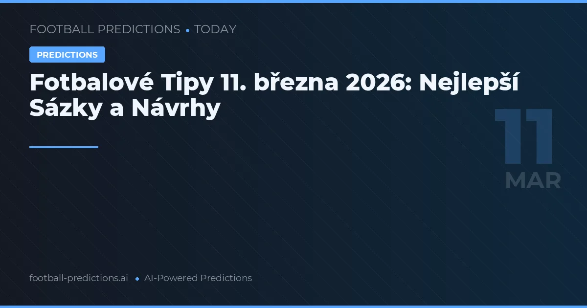 Fotbalové Tipy 11. března 2026: Nejlepší Sázky a Návrhy