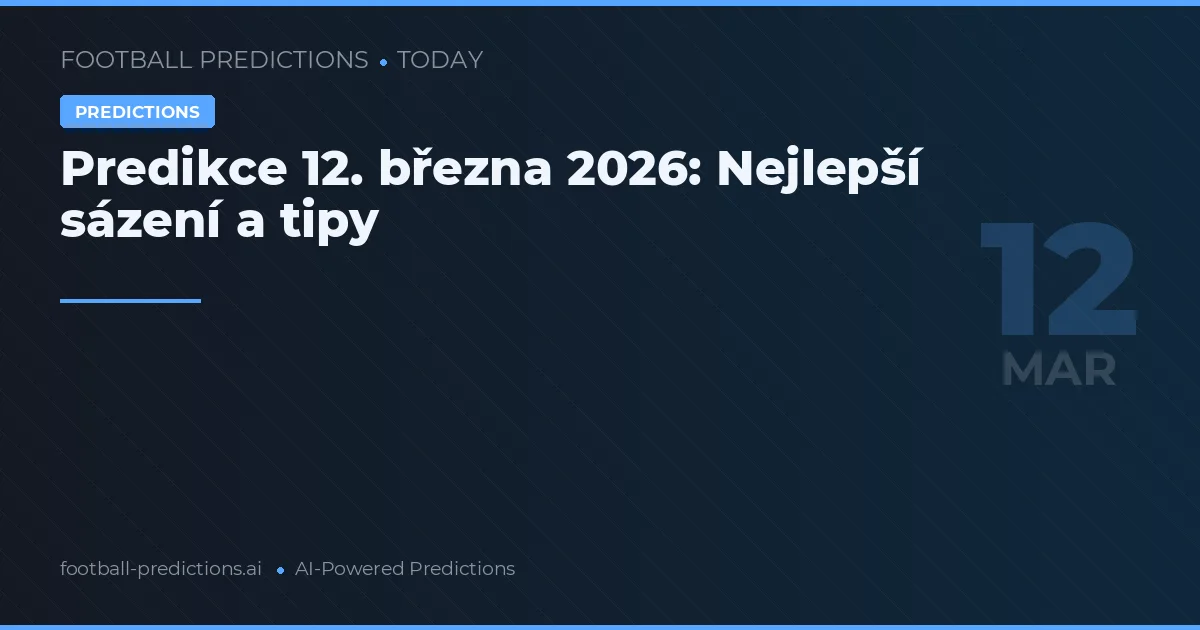 Predikce 12. března 2026: Nejlepší sázení a tipy