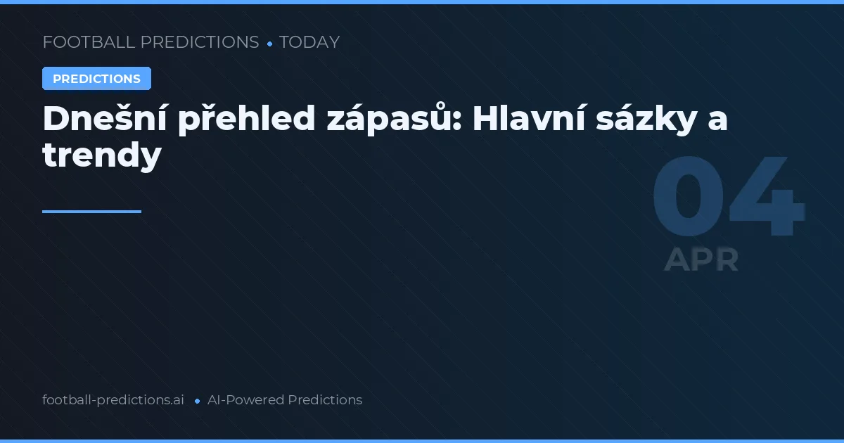 Dnešní přehled zápasů: Hlavní sázky a trendy