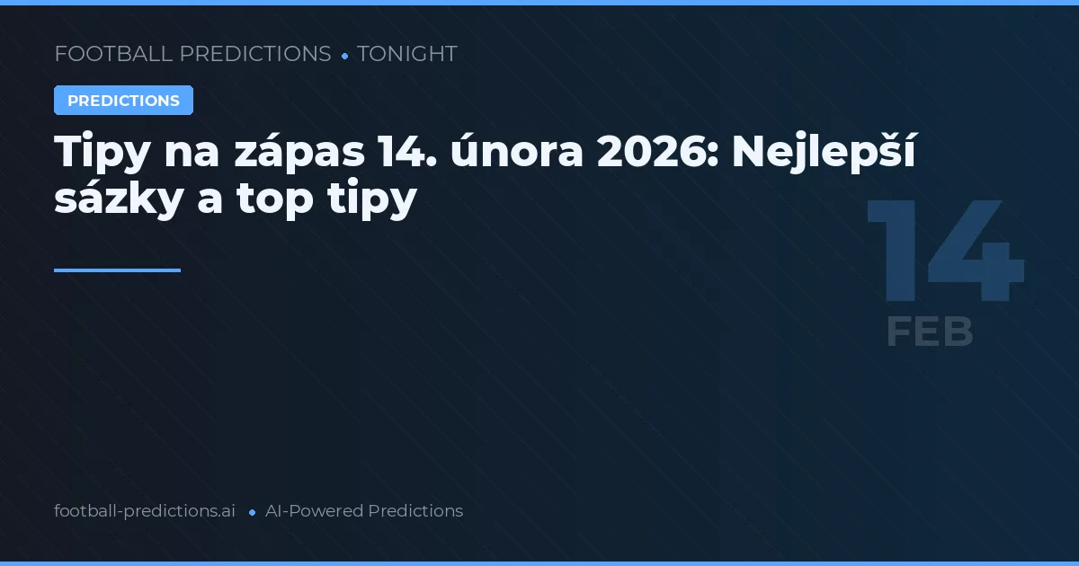 Tipy na zápas 14. února 2026: Nejlepší sázky a top tipy