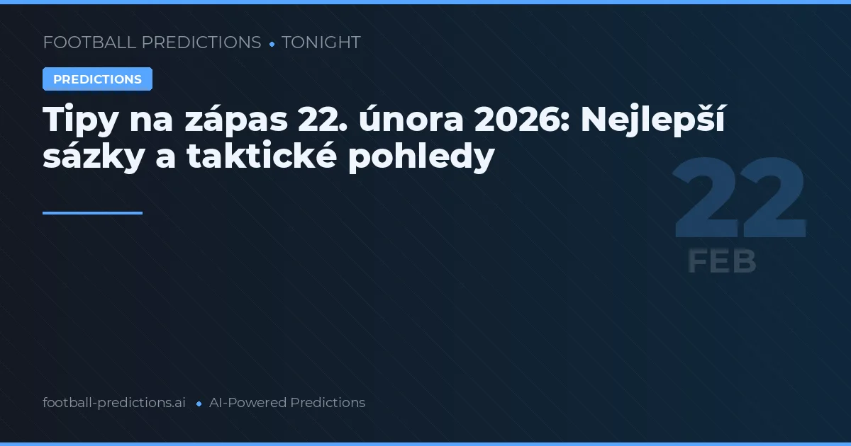 Tipy na zápas 22. února 2026: Nejlepší sázky a taktické pohledy