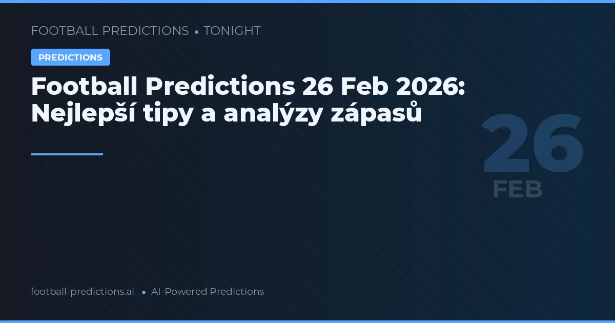 Football Predictions 26 Feb 2026: Nejlepší tipy a analýzy zápasů
