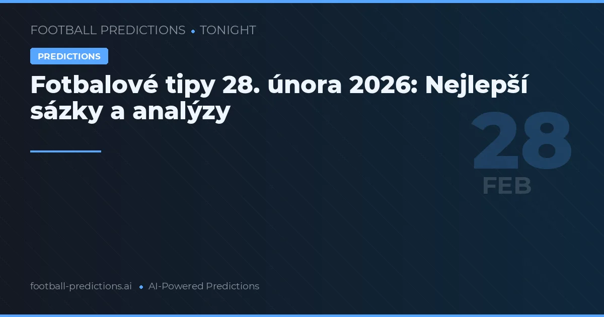 Fotbalové tipy 28. února 2026: Nejlepší sázky a analýzy