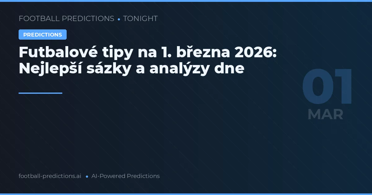 Futbalové tipy na 1. března 2026: Nejlepší sázky a analýzy dne