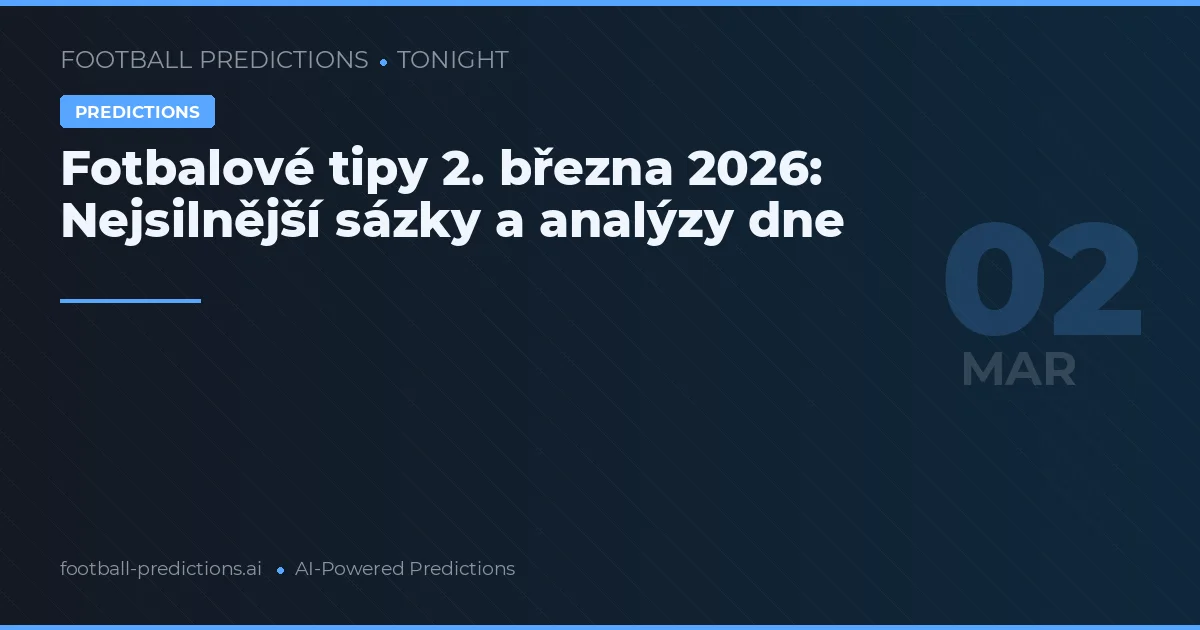 Fotbalové tipy 2. března 2026: Nejsilnější sázky a analýzy dne