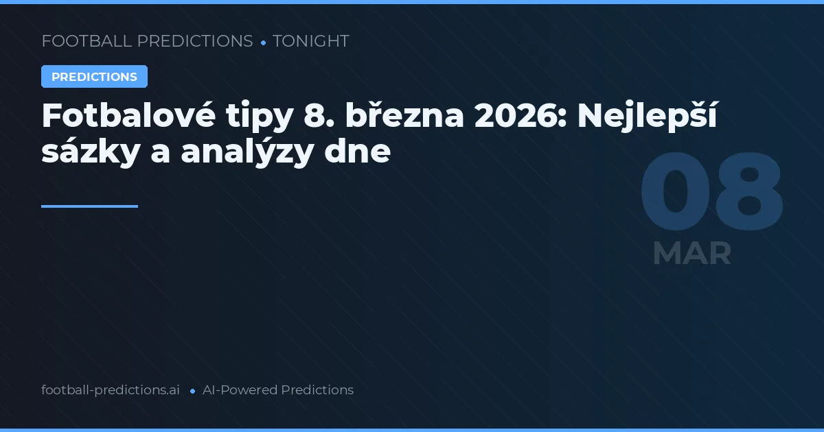 Fotbalové tipy 8. března 2026: Nejlepší sázky a analýzy dne