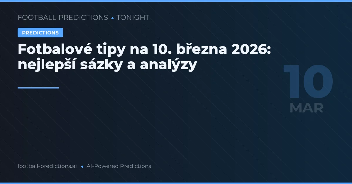 Fotbalové tipy na 10. března 2026: nejlepší sázky a analýzy