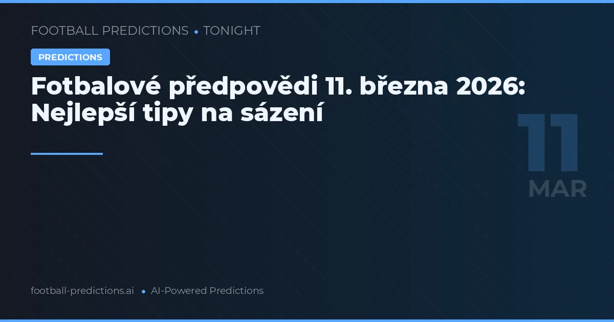 Fotbalové předpovědi 11. března 2026: Nejlepší tipy na sázení