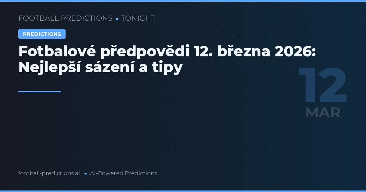 Fotbalové předpovědi 12. března 2026: Nejlepší sázení a tipy