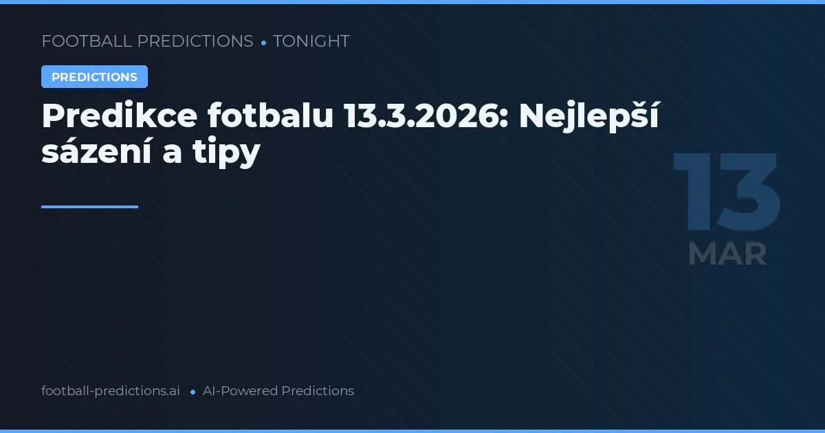 Predikce fotbalu 13.3.2026: Nejlepší sázení a tipy