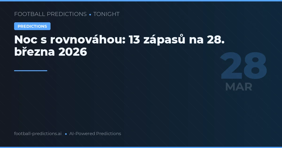 Noc s rovnováhou: 13 zápasů na 28. března 2026