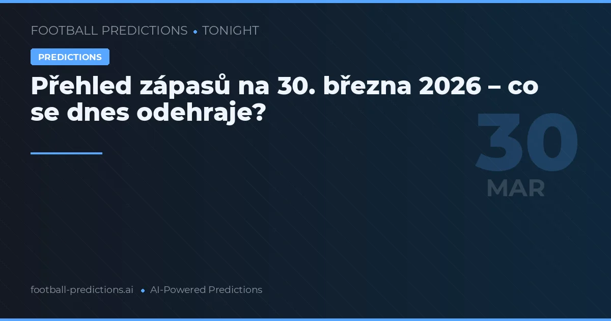Přehled zápasů na 30. března 2026 – co se dnes odehraje?